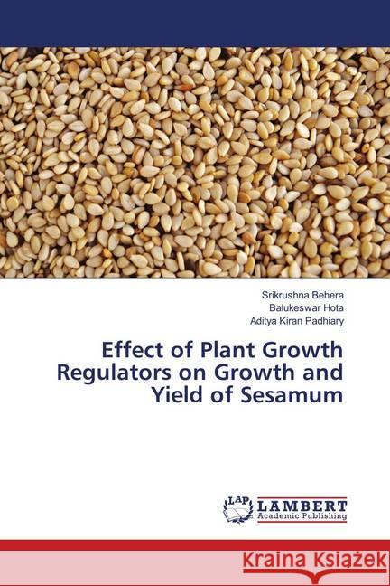 Effect of Plant Growth Regulators on Growth and Yield of Sesamum Behera, Srikrushna; Hota, Balukeswar; Padhiary, Aditya Kiran 9786202080798