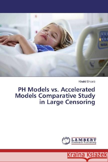 PH Models vs. Accelerated Models Comparative Study in Large Censoring Shoaib, Khalid 9786202080859