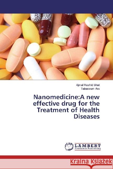 Nanomedicine:A new effective drug for the Treatment of Health Diseases Bhat, Ajmal Rashid; Ara, Tabassum 9786202081061