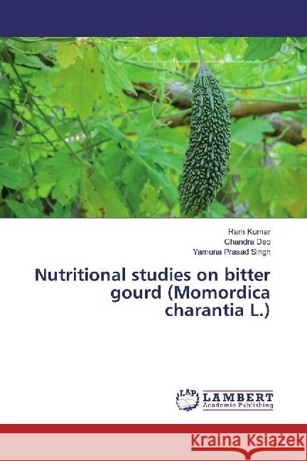 Nutritional studies on bitter gourd (Momordica charantia L.) Kumar, Ram; Deo, Chandra; Singh, Yamuna Prasad 9786202081078 LAP Lambert Academic Publishing