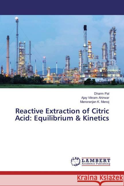 Reactive Extraction of Citric Acid: Equilibrium & Kinetics Pal, Dharm; Ahirwar, Ajay Vikram; Manoj, Manoranjan K. 9786202081085 LAP Lambert Academic Publishing