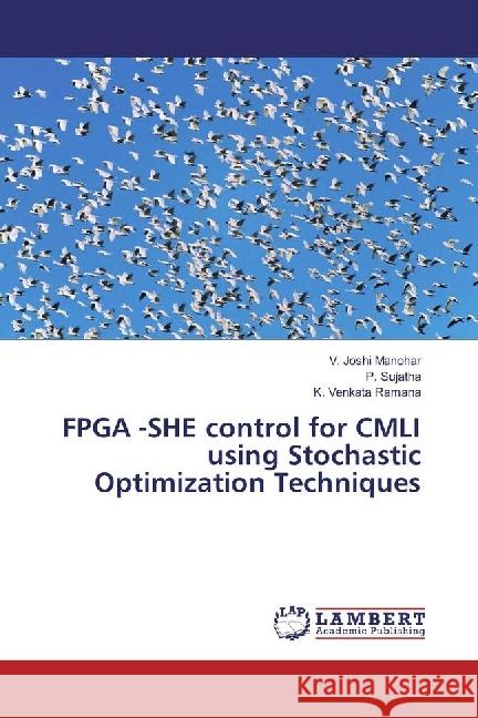 FPGA -SHE control for CMLI using Stochastic Optimization Techniques Manohar, V. Joshi; Sujatha, P.; Venkata Ramana, K. 9786202081504 LAP Lambert Academic Publishing