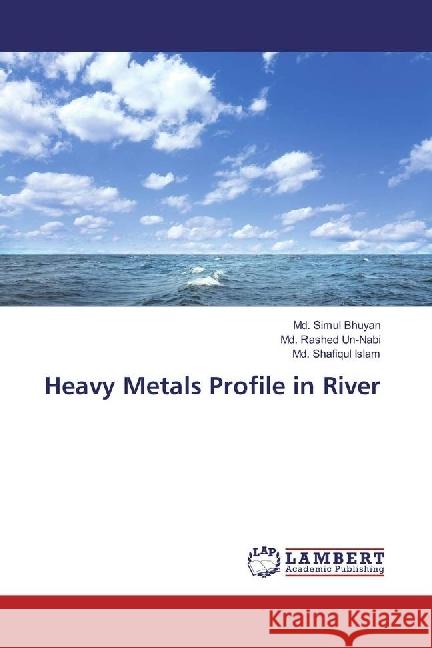 Heavy Metals Profile in River Bhuyan, Md. Simul; Un-Nabi, Md. Rashed; Islam, Md. Shafiqul 9786202081672 LAP Lambert Academic Publishing