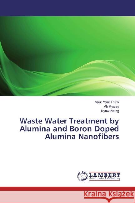 Waste Water Treatment by Alumina and Boron Doped Alumina Nanofibers Thaw, Myat Myat; Kyway, Ah; Naing, Kyaw 9786202081757