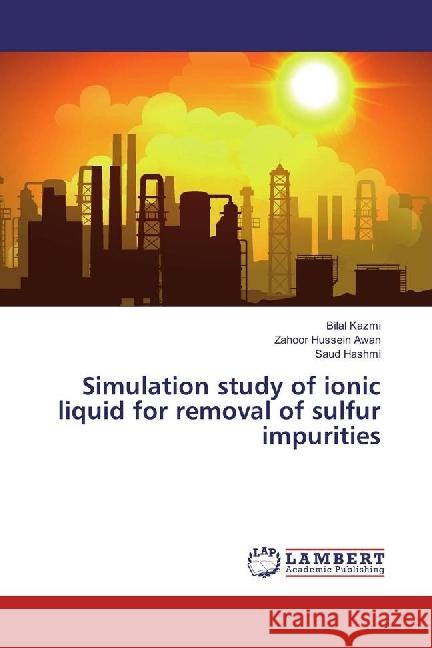 Simulation study of ionic liquid for removal of sulfur impurities Kazmi, Bilal; Hussein Awan, Zahoor; Hashmi, Saud 9786202082105