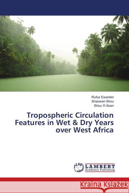 Tropospheric Circulation Features in Wet & Dry Years over West Africa Ewanlen, Rufus; Shou, Shaowen; Yi-Xuan, Shou 9786202082235