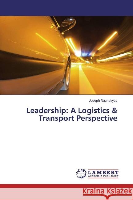 Leadership: A Logistics & Transport Perspective Nashakyaa, Joseph 9786202082471 LAP Lambert Academic Publishing