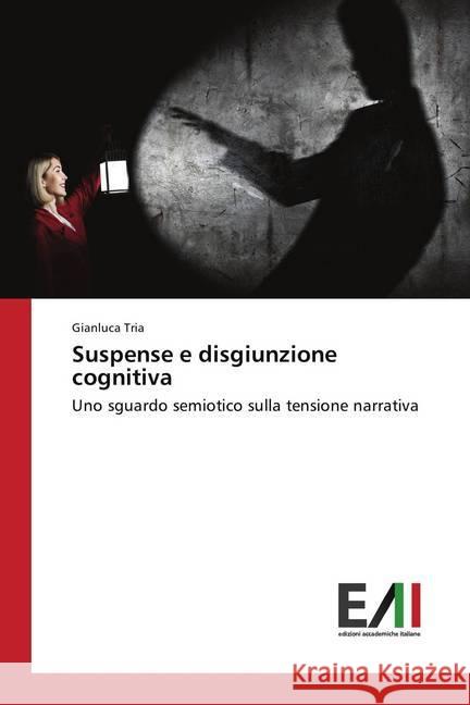 Suspense e disgiunzione cognitiva : Uno sguardo semiotico sulla tensione narrativa Tria, Gianluca 9786202083348 Edizioni Accademiche Italiane