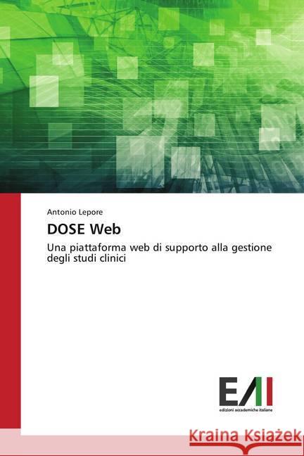 DOSE Web : Una piattaforma web di supporto alla gestione degli studi clinici Lepore, Antonio 9786202083485