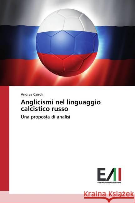 Anglicismi nel linguaggio calcistico russo : Una proposta di analisi Cairoli, Andrea 9786202083874