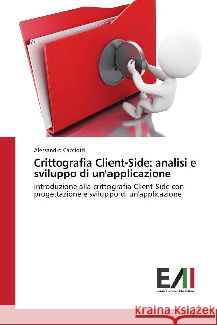 Crittografia Client-Side: analisi e sviluppo di un'applicazione : Introduzione alla crittografia Client-Side con progettazione e sviluppo di un'applicazione Cacciotti, Alessandro 9786202084444