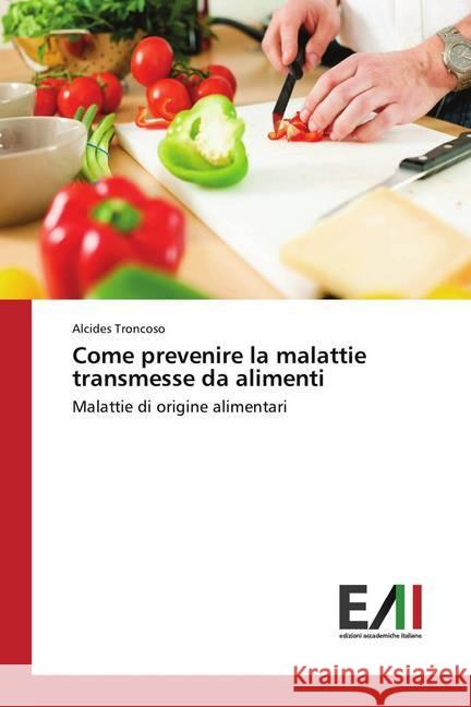 Come prevenire la malattie transmesse da alimenti : Malattie di origine alimentari Troncoso, Alcides 9786202084802