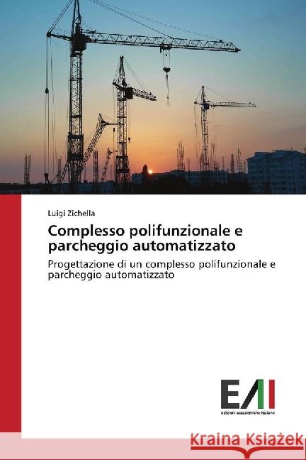 Complesso polifunzionale e parcheggio automatizzato : Progettazione di un complesso polifunzionale e parcheggio automatizzato Zichella, Luigi 9786202086219 Edizioni Accademiche Italiane