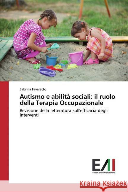 Autismo e abilità sociali: il ruolo della Terapia Occupazionale : Revisione della letteratura sull'efficacia degli interventi Favaretto, Sabrina 9786202086899 Edizioni Accademiche Italiane