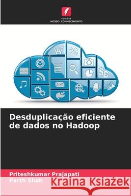 Desduplica??o eficiente de dados no Hadoop Priteshkumar Prajapati Parth Shah 9786202087452