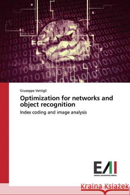 Optimization for networks and object recognition : Index coding and image analysis Vettigli, Giuseppe 9786202087551 Edizioni Accademiche Italiane