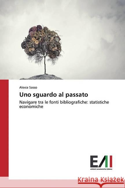 Uno sguardo al passato : Navigare tra le fonti bibliografiche: statistiche economiche Sasso, Alexia 9786202088039