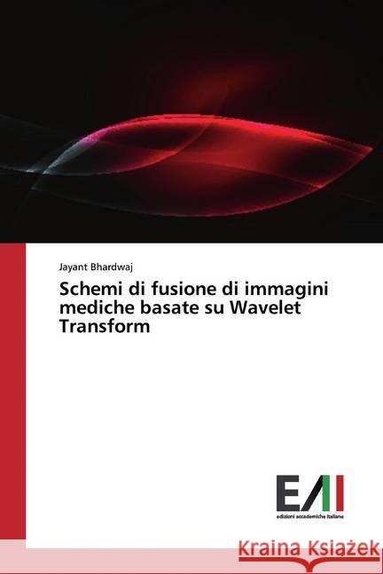 Schemi di fusione di immagini mediche basate su Wavelet Transform Bhardwaj, Jayant 9786202089708 Edizioni Accademiche Italiane