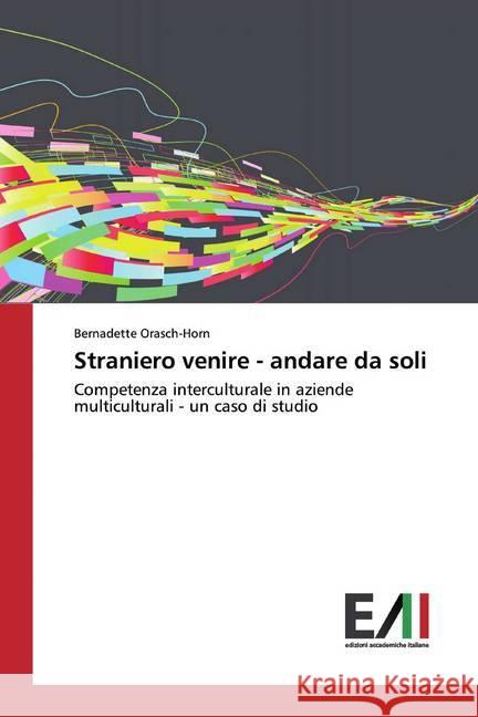 Straniero venire - andare da soli : Competenza interculturale in aziende multiculturali - un caso di studio Orasch-Horn, Bernadette 9786202089982