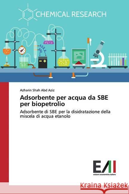 Adsorbente per acqua da SBE per biopetrolio : Adsorbente di SBE per la disidratazione della miscela di acqua etanolo Abd Aziz, Azharin Shah 9786202090148 Edizioni Accademiche Italiane
