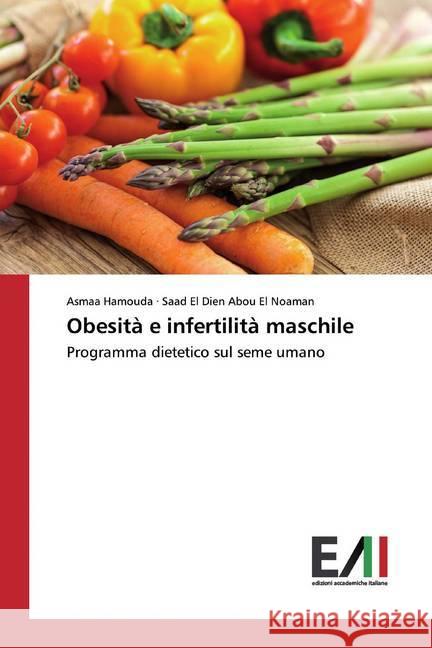 Obesità e infertilità maschile : Programma dietetico sul seme umano Hamouda, Asmaa; Abou El Noaman, Saad El Dien 9786202090247