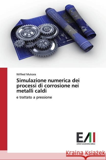 Simulazione numerica dei processi di corrosione nei metalli caldi : e trattato a pressione Mukora, Wilfred 9786202090810