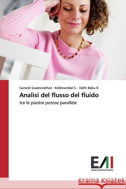 Analisi del flusso del fluido : tra le piastre porose parallele Swaminathan, Ganesh; S., Krishnambal; R., Delhi Babu 9786202091220