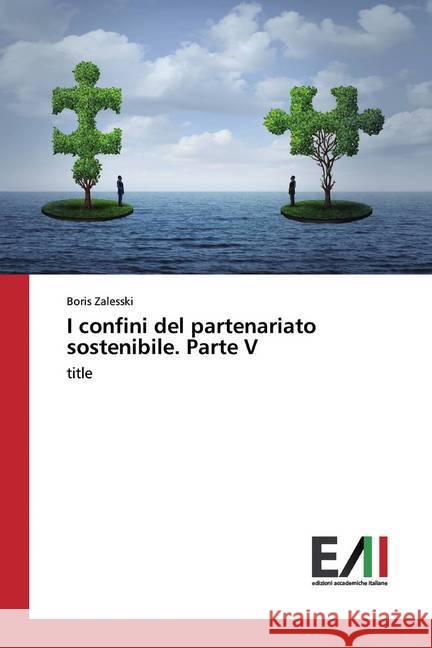 I confini del partenariato sostenibile. Parte V : title Zalesski, Boris 9786202091510 Edizioni Accademiche Italiane