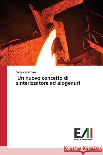 Un nuovo concetto di sinterizzatore ad alogenuri Srivastava, Sanjay 9786202091831 Edizioni Accademiche Italiane