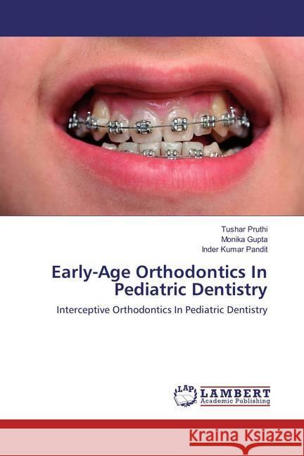 Early-Age Orthodontics In Pediatric Dentistry : Interceptive Orthodontics In Pediatric Dentistry Pruthi, Tushar; Gupta, Monika; Pandit, Inder Kumar 9786202092517 LAP Lambert Academic Publishing