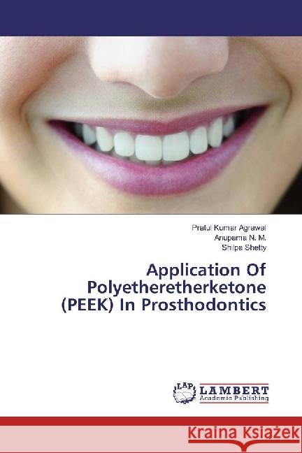 Application Of Polyetheretherketone (PEEK) In Prosthodontics Agrawal, Pratul Kumar; N. M., Anupama; Shetty, Shilpa 9786202092814