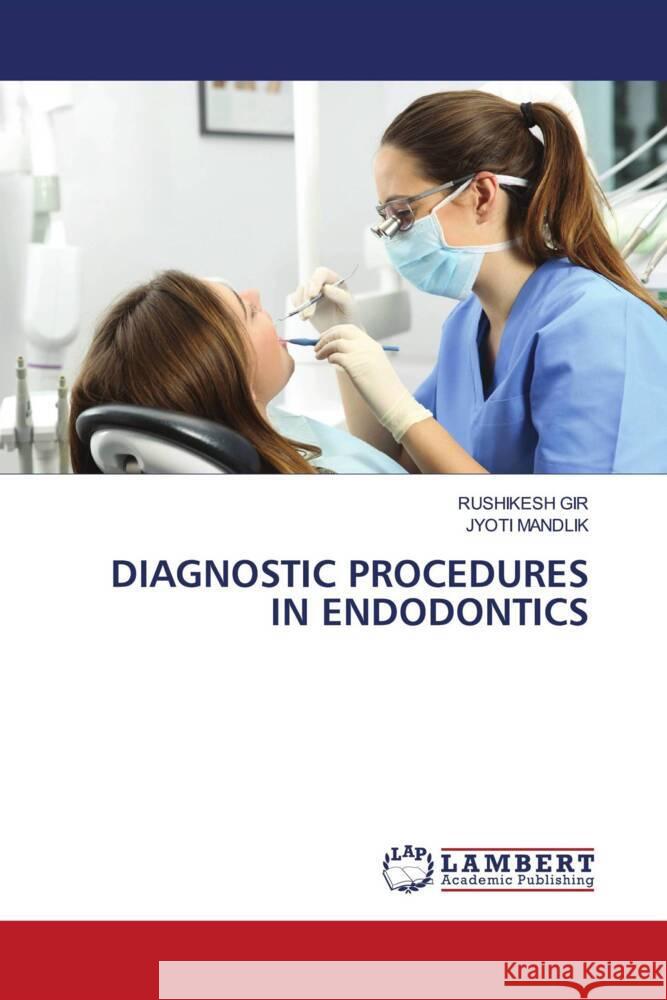 DIAGNOSTIC PROCEDURES IN ENDODONTICS GIR, RUSHIKESH, Mandlik, Jyoti 9786202092920