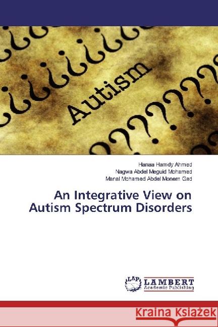 An Integrative View on Autism Spectrum Disorders Hamdy Ahmed, Hanaa; Abdel Meguid Mohamed, Nagwa; Mohamed Abdel Monem Gad, Manal 9786202093248