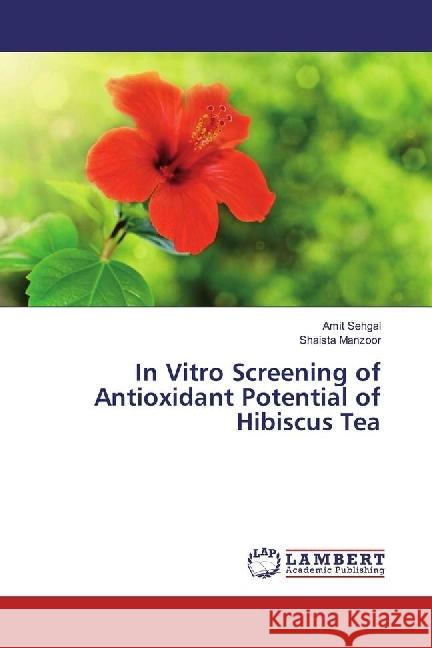 In Vitro Screening of Antioxidant Potential of Hibiscus Tea Sehgal, Amit; Manzoor, Shaista 9786202093354