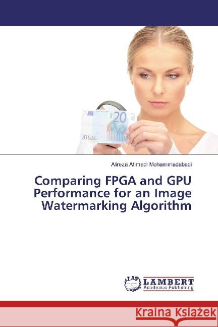 Comparing FPGA and GPU Performance for an Image Watermarking Algorithm Ahmadi Mohammadabadi, Alireza 9786202093378