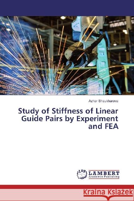 Study of Stiffness of Linear Guide Pairs by Experiment and FEA Shaukharova, Azhar 9786202093507