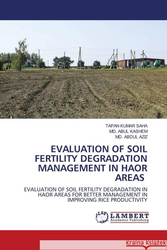 EVALUATION OF SOIL FERTILITY DEGRADATION MANAGEMENT IN HAOR AREAS KUMAR SAHA, TAPAN, Abul Kashem, Md., Abdul Aziz, Md. 9786202093743