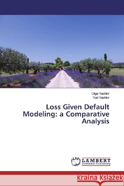 Loss Given Default Modeling: a Comparative Analysis Yashkir, Olga; Yashkir, Yuri 9786202093750 LAP Lambert Academic Publishing