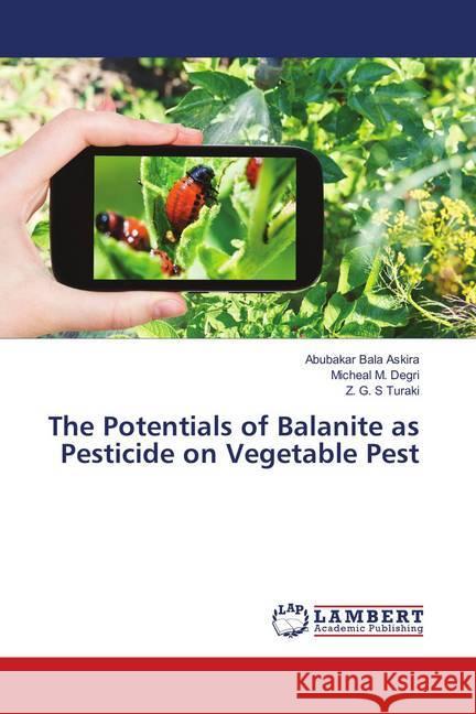 The Potentials of Balanite as Pesticide on Vegetable Pest Askira, Abubakar Bala; M. Degri, Micheal; Turaki, Z. G. S 9786202094054 LAP Lambert Academic Publishing