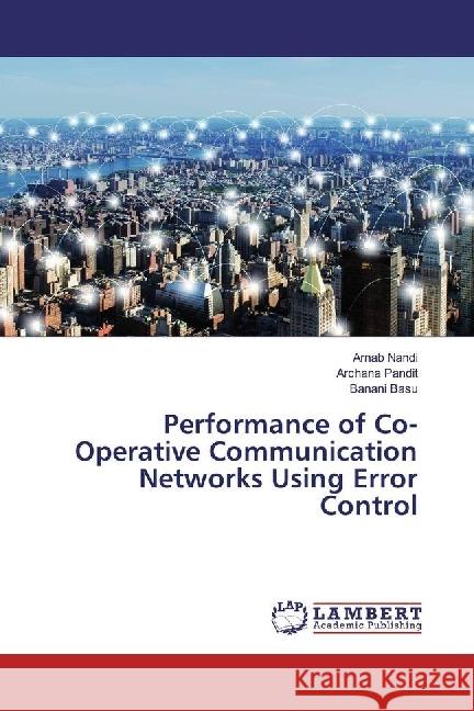 Performance of Co-Operative Communication Networks Using Error Control Nandi, Arnab; Pandit, Archana; Basu, Banani 9786202094207