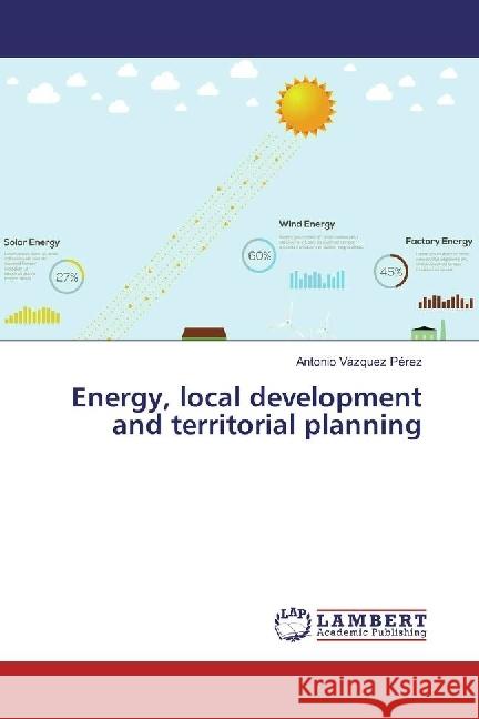 Energy, local development and territorial planning Vázquez Pérez, Antonio 9786202094979