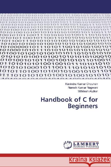 Handbook of C for Beginners Chouhan, Ravindra Kumar; Nagwani, Naresh Kumar; Atulkar, Mithilesh 9786202095150 LAP Lambert Academic Publishing
