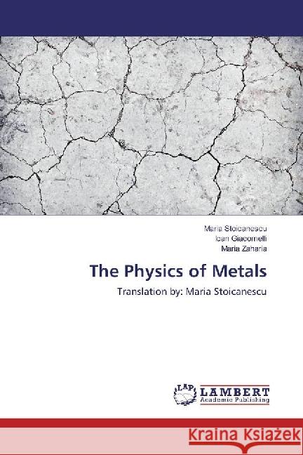 The Physics of Metals : Translation by: Maria Stoicanescu Stoicanescu, Maria; Giacomelli, Ioan; Zaharia, Maria 9786202095389 LAP Lambert Academic Publishing