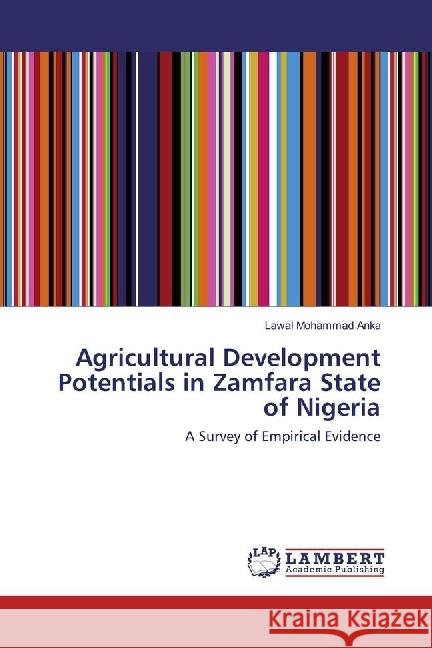 Agricultural Development Potentials in Zamfara State of Nigeria : A Survey of Empirical Evidence Mohammad Anka, Lawal 9786202095501