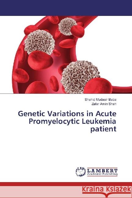 Genetic Variations in Acute Promyelocytic Leukemia patient Baba, Shahid Mudasir; Shah, Zafar Amin 9786202095877 LAP Lambert Academic Publishing