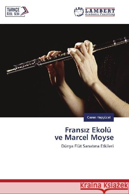 Fransiz Ekolü ve Marcel Moyse : Dünya Flüt Sanatina Etkileri Hepyücel, Ceren 9786202095907