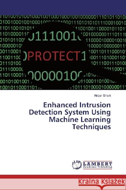 Enhanced Intrusion Detection System Using Machine Learning Techniques Shaik, Akbar 9786202096089