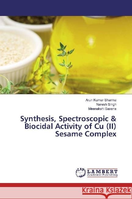 Synthesis, Spectroscopic & Biocidal Activity of Cu (II) Sesame Complex Sharma, Arun Kumar; Singh, Naresh; Saxena, Meenakshi 9786202096096 LAP Lambert Academic Publishing