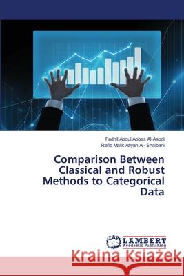 Comparison Between Classical and Robust Methods to Categorical Data Al-Aabdi, Fadhil Abdul Abbas; Malik Atiyah Al- Shaibani, Rafid 9786202096133