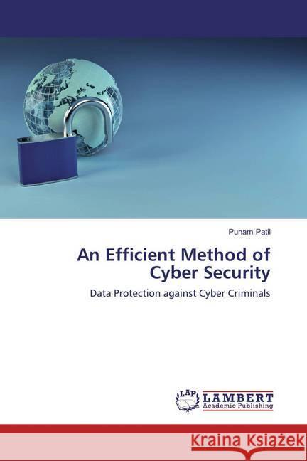 An Efficient Method of Cyber Security : Data Protection against Cyber Criminals Patil, Punam 9786202096331 LAP Lambert Academic Publishing